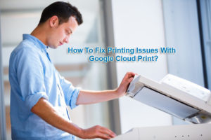 Fix Printing Issues with Google Cloud Print