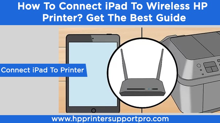 How To Connect iPad To Wireless HP Printer? Get The Best Guide